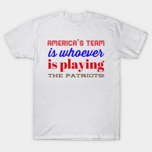 America’s team is whoever is playing the Patriots T-Shirt